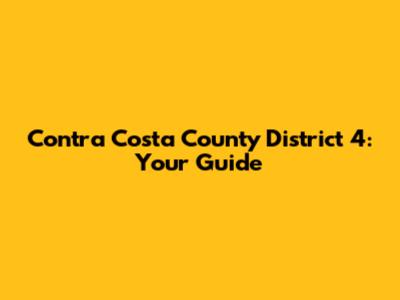 Contra Costa County District 4: Your Guide