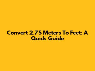 Convert 2.75 Meters To Feet: A Quick Guide