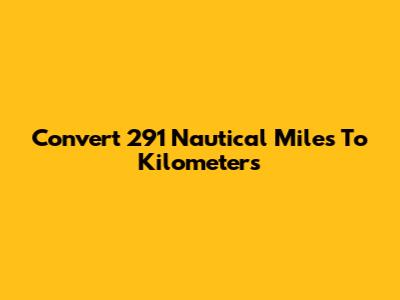 Convert 291 Nautical Miles To Kilometers