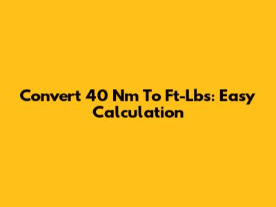 Convert 40 Nm To Ft-Lbs: Easy Calculation