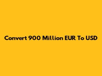 Convert 900 Million EUR To USD