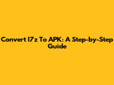 Convert I7z To APK: A Step-by-Step Guide