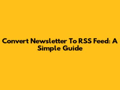 Convert Newsletter To RSS Feed: A Simple Guide