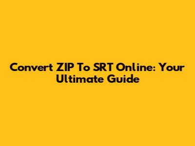 Convert ZIP To SRT Online: Your Ultimate Guide
