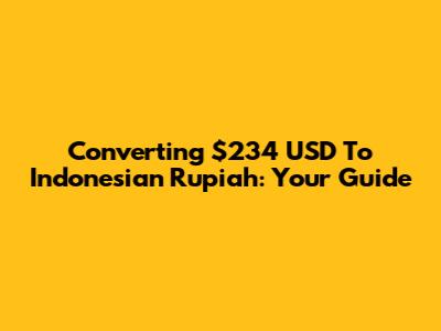 Converting $234 USD To Indonesian Rupiah: Your Guide