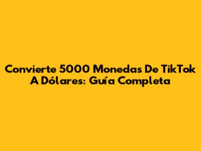 Convierte 5000 Monedas De TikTok A Dólares: Guía Completa