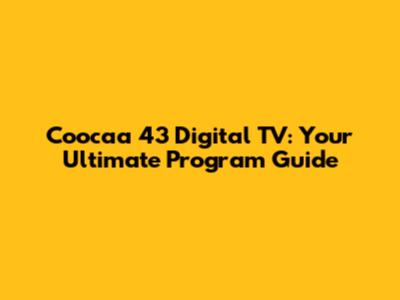 Coocaa 43" Digital TV: Your Ultimate Program Guide