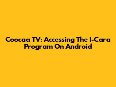 Coocaa TV: Accessing The I-Cara Program On Android