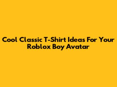 Cool Classic T-Shirt Ideas For Your Roblox Boy Avatar