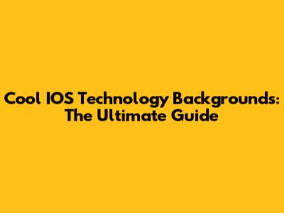 Cool IOS Technology Backgrounds: The Ultimate Guide