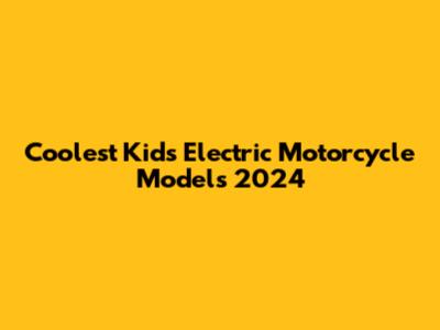 Coolest Kids Electric Motorcycle Models 2024