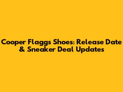 Cooper Flagg's Shoes: Release Date & Sneaker Deal Updates