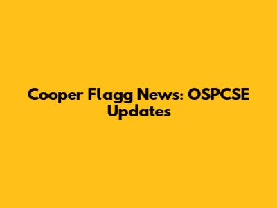 Cooper Flagg News: OSPCSE Updates