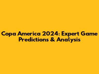 Copa America 2024: Expert Game Predictions & Analysis