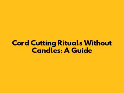 Cord Cutting Rituals Without Candles: A Guide