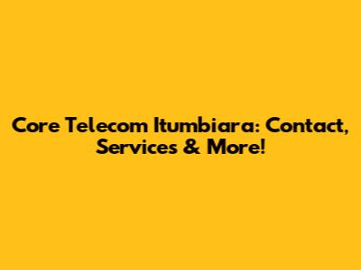 Core Telecom Itumbiara: Contact, Services & More!