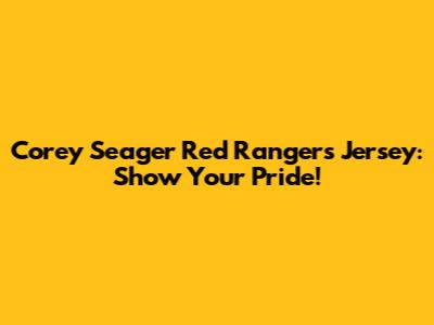 Corey Seager Red Rangers Jersey: Show Your Pride!