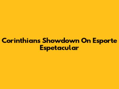 Corinthians' Showdown On Esporte Espetacular