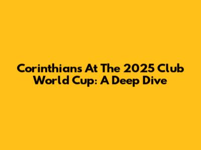 Corinthians At The 2025 Club World Cup: A Deep Dive