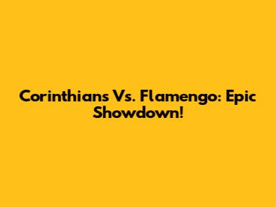 Corinthians Vs. Flamengo: Epic Showdown!