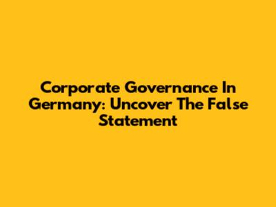 Corporate Governance In Germany: Uncover The False Statement