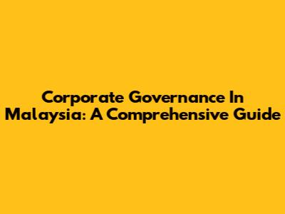 Corporate Governance In Malaysia: A Comprehensive Guide