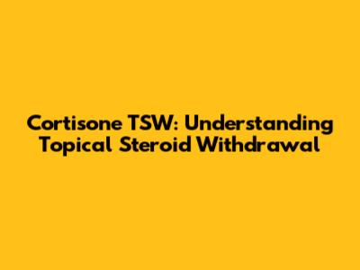 Cortisone TSW: Understanding Topical Steroid Withdrawal