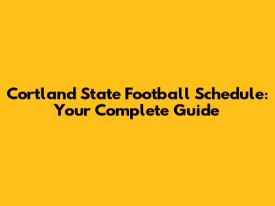 Cortland State Football Schedule: Your Complete Guide