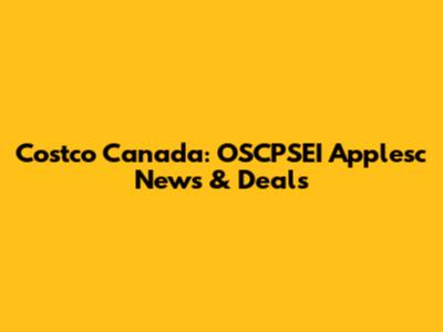 Costco Canada: OSCPSEI Applesc News & Deals