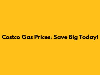 Costco Gas Prices: Save Big Today!