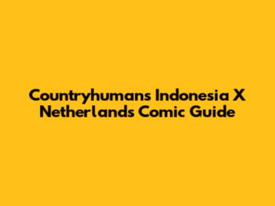 Countryhumans Indonesia X Netherlands Comic Guide