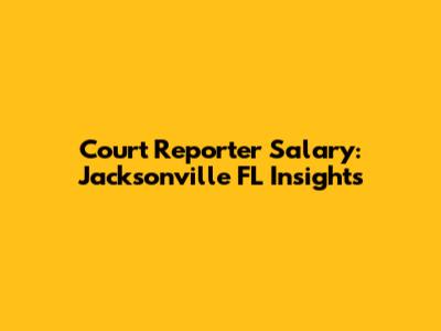 Court Reporter Salary: Jacksonville FL Insights