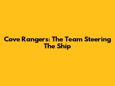 Cove Rangers: The Team Steering The Ship