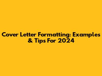 Cover Letter Formatting: Examples & Tips For 2024