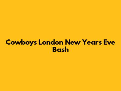 Cowboys London New Year's Eve Bash