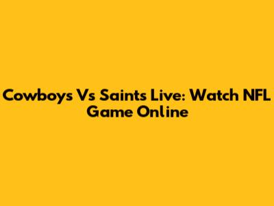 Cowboys Vs Saints Live: Watch NFL Game Online