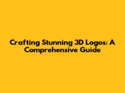 Crafting Stunning 3D Logos: A Comprehensive Guide