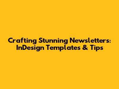 Crafting Stunning Newsletters: InDesign Templates & Tips