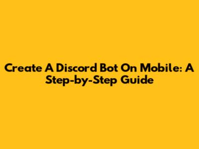 Create A Discord Bot On Mobile: A Step-by-Step Guide