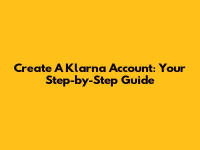 Create A Klarna Account: Your Step-by-Step Guide