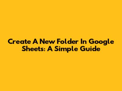 Create A New Folder In Google Sheets: A Simple Guide