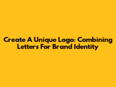 Create A Unique Logo: Combining Letters For Brand Identity
