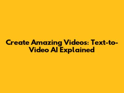 Create Amazing Videos: Text-to-Video AI Explained
