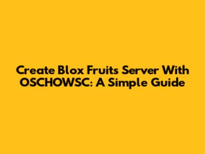 Create Blox Fruits Server With OSCHOWSC: A Simple Guide