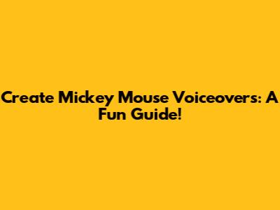 Create Mickey Mouse Voiceovers: A Fun Guide!