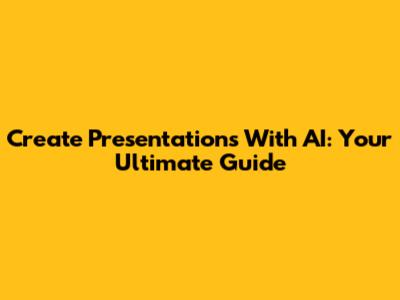 Create Presentations With AI: Your Ultimate Guide