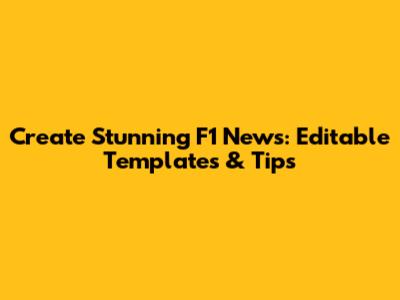 Create Stunning F1 News: Editable Templates & Tips