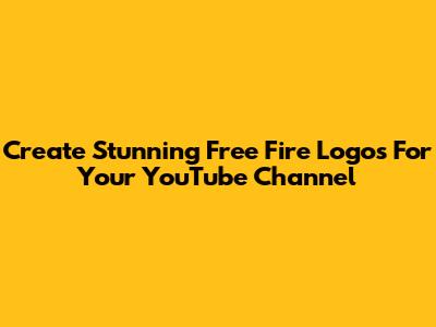 Create Stunning Free Fire Logos For Your YouTube Channel