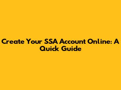 Create Your SSA Account Online: A Quick Guide
