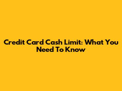 Credit Card Cash Limit: What You Need To Know